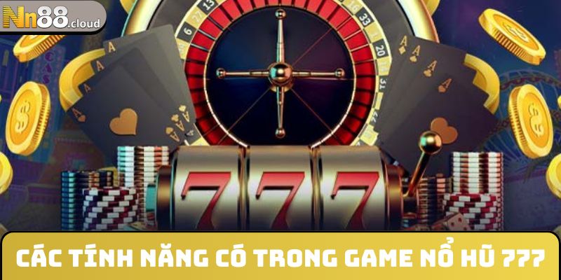 Các tính năng có trong game nổ hũ 777