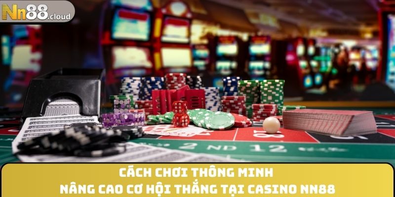 Cách chơi thông minh nâng cao cơ hội thắng tại Casino NN88
