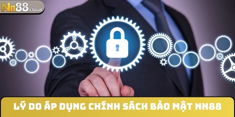 Lý do áp dụng chính sách bảo mật NN88