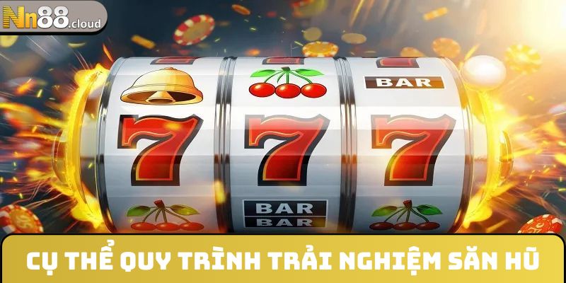 Cụ thể quy trình trải nghiệm săn hũ tại nhà cái
