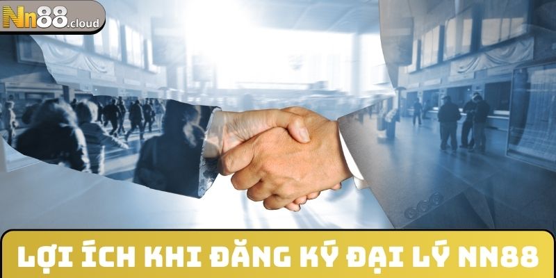 Lợi ích khi đăng ký đại lý NN88