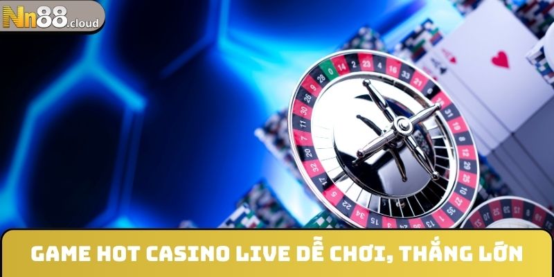 Game hot casino live dễ chơi, thắng lớn