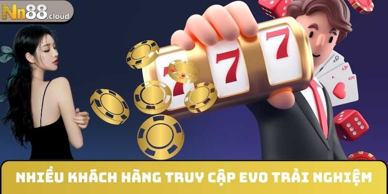 Nhiều khách hàng truy cập EVO trải nghiệm