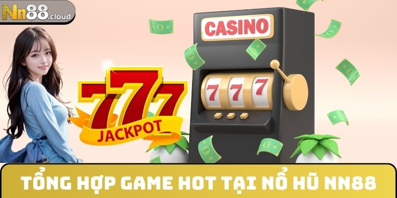 Tổng hợp game hot tại nổ hũ NN88