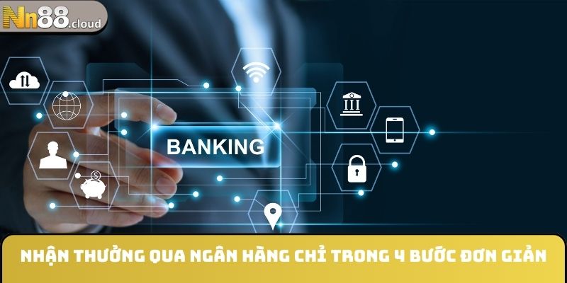 Nhận thưởng qua ngân hàng chỉ trong 4 bước đơn giản
