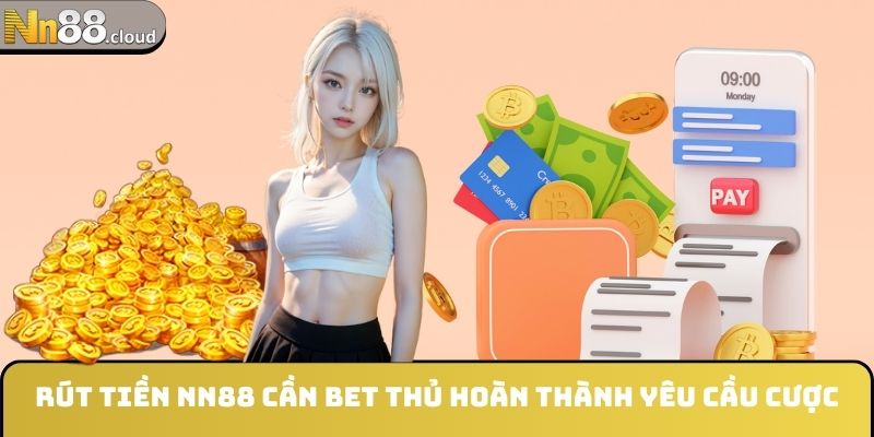 Rút tiền NN88 cần bet thủ hoàn thành yêu cầu cược