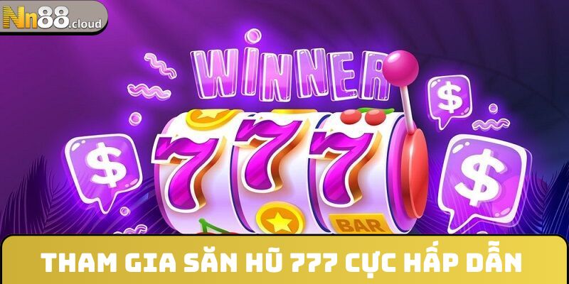 Tham gia săn hũ 777 cực hấp dẫn tại nhà cái