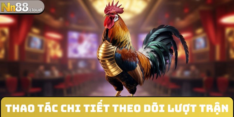 Thao tác chi tiết theo dõi lượt trận